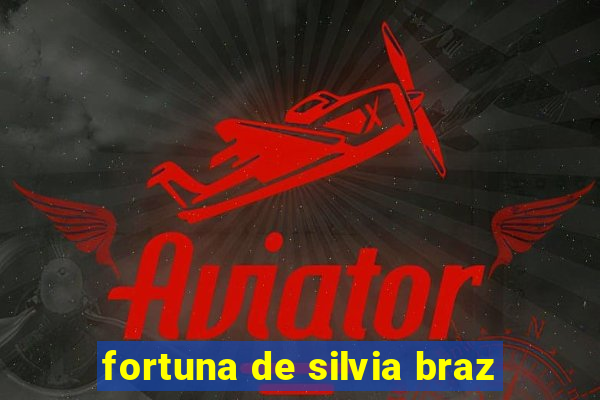 fortuna de silvia braz